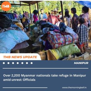 Over 2200 Myanmar nationals take refuge in Manipur amid unrest